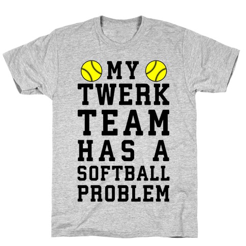 My Twerk Team Has A Softball Problem T-Shirt
