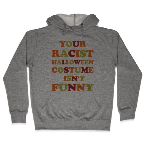 Your Racist Halloween Costume Isn't Funny Hooded Sweatshirt
