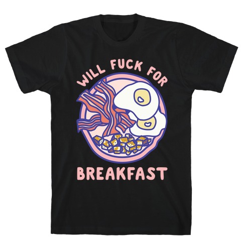 Will F*** For Breakfast T-Shirt