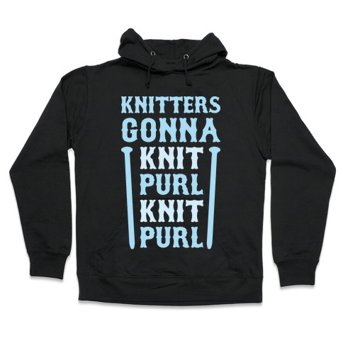 Knitters Gonna Knit, Purl, Knit, Purl Hooded Sweatshirt