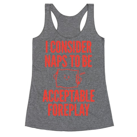 I Consider Naps To Be Acceptable Foreplay Racerback Tank | LookHUMAN