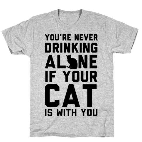 You're Never Drinking Alone If Your Cat Is With You T-Shirts | LookHUMAN