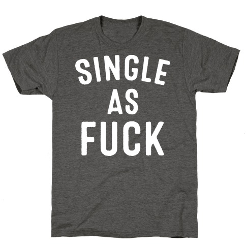 Single As F*** T-Shirt