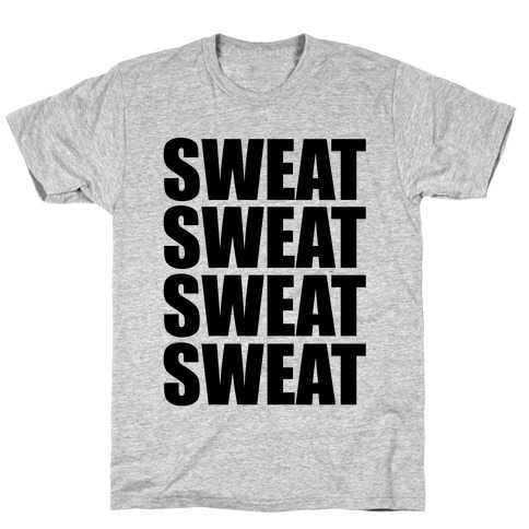 Sweat Sweat Sweat Sweat T-Shirt