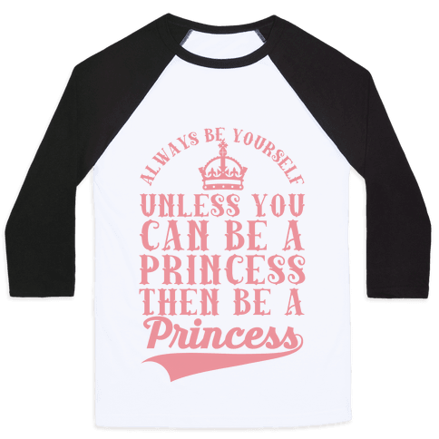 Always Be Yourself Unless You Can Be A Princess Then Be A Princess ...