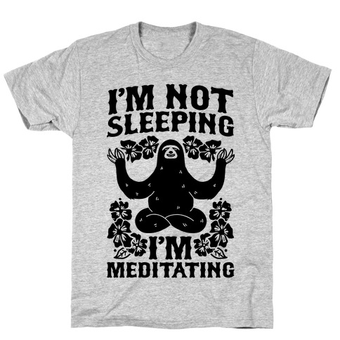 I'm Not Sleeping I'm Meditating T-Shirt