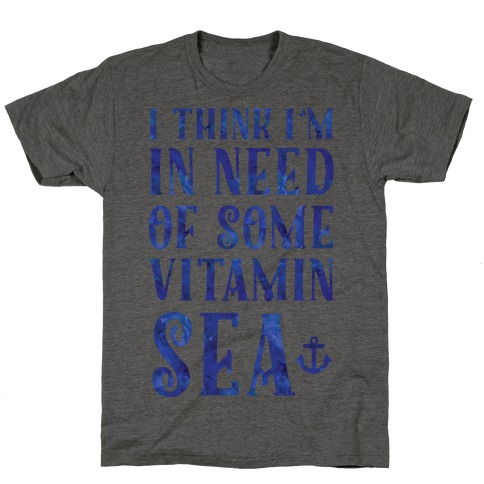 I Think I'm in Need of Some Vitamin Sea T-Shirt