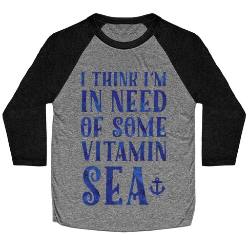I Think I'm in Need of Some Vitamin Sea Baseball Tee