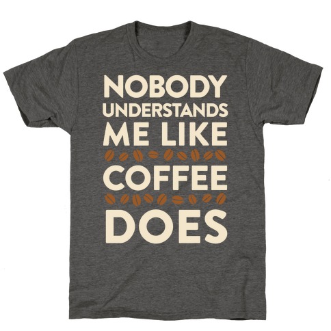 Nobody Understands Me Like Coffee Does T-Shirt