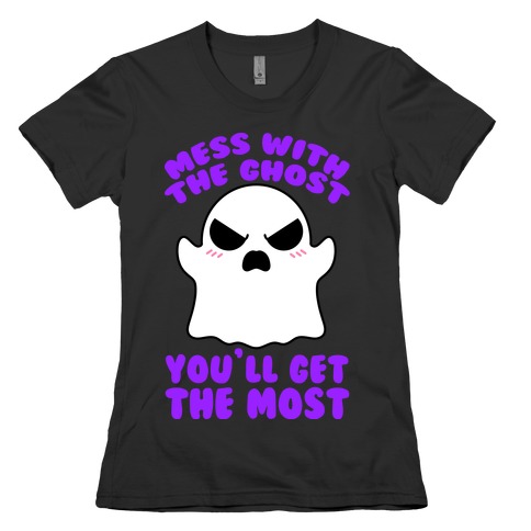 Mess With The Ghost You'll Get The Most Womens T-Shirt