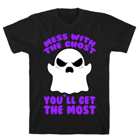 Mess With The Ghost You'll Get The Most T-Shirt
