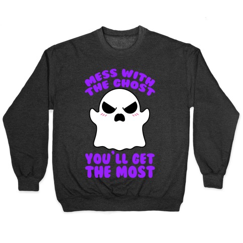 Mess With The Ghost You'll Get The Most Pullover
