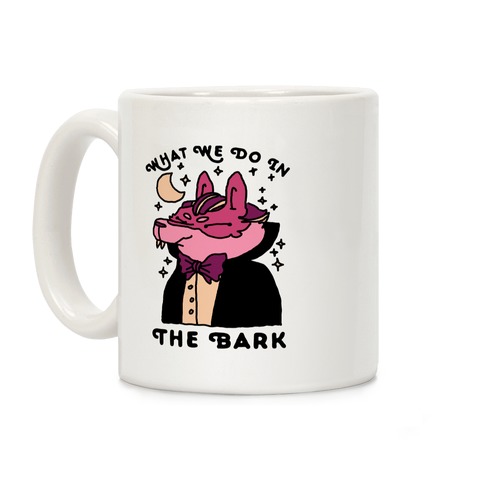 What We Do In The Bark Coffee Mug