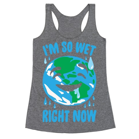 I'm So Wet Right Now Earth Parody White Print Racerback Tank Tops ...