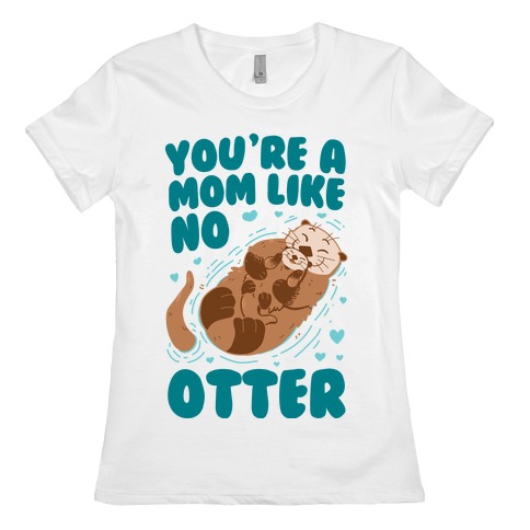 You're A Mom Like No Otter Womens T-Shirt