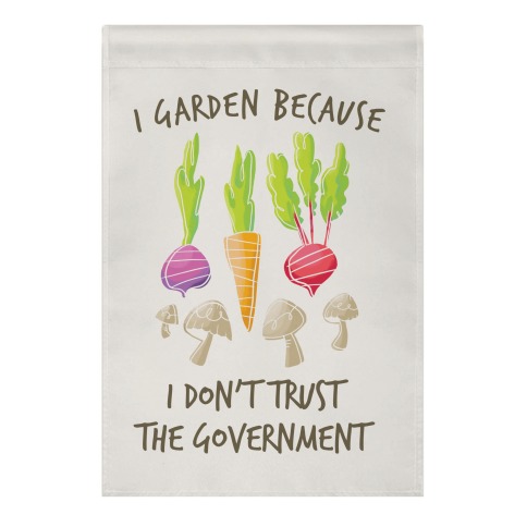 I Garden Because I Don't Trust The Government Garden Flag