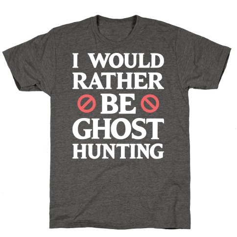I Would Rather Be Ghost Hunting (White) T-Shirt