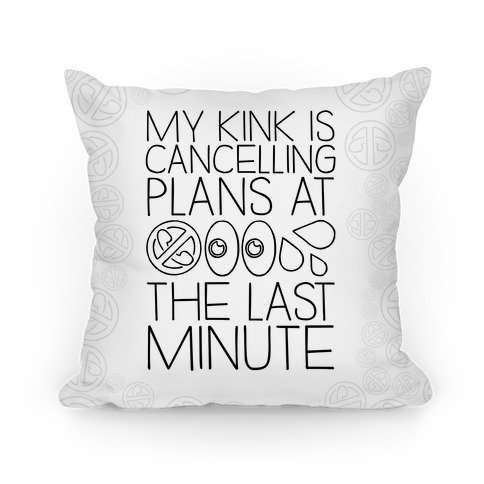 My Kink Is Cancelling Plans At The Last Minute Pillow