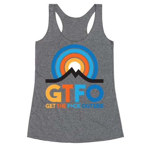 GTFO Get The F*ck Outside Racerback Tank Top