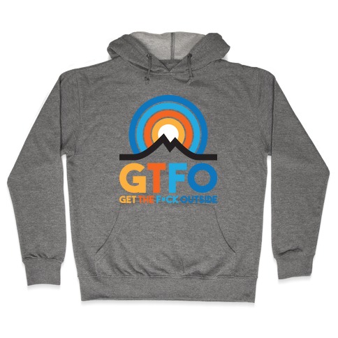 GTFO Get The F*ck Outside Hooded Sweatshirt