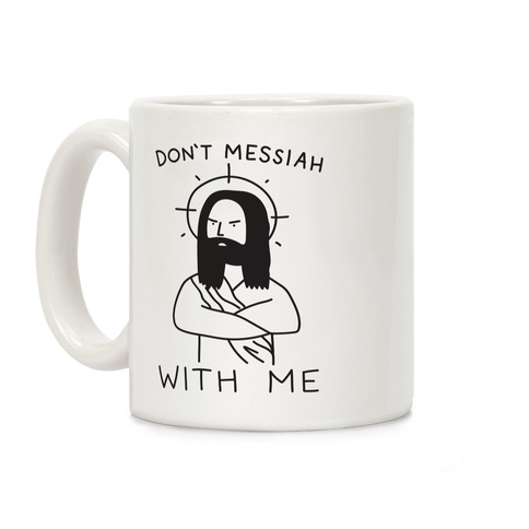 Don't Messiah With Me Jesus Coffee Mug