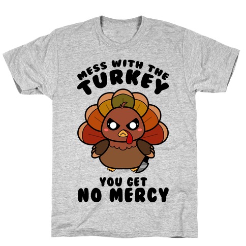 Mess With The Turkey You Get No Mercy T-Shirt