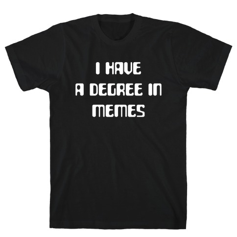 I Have A Degree In Memes T-Shirt