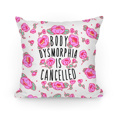 Body Dysmorphia is Cancelled Pillow