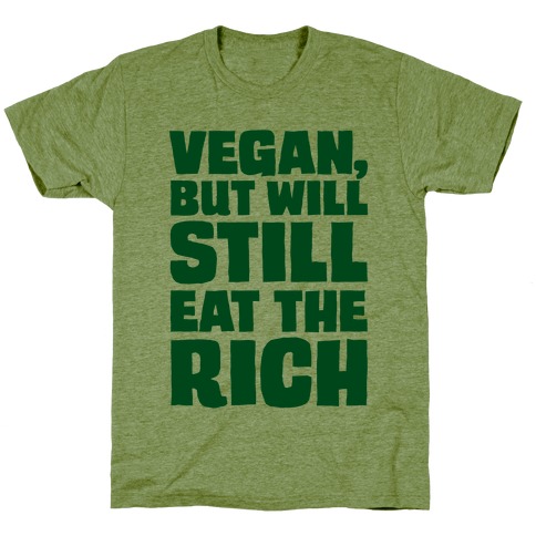 Vegan But Will Still Eat The Rich T-Shirt