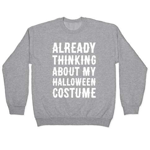 Already Thinking About My Halloween Costume Pullover