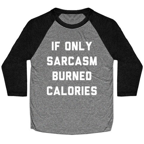 If Only Sarcasm Burned Calories Baseball Tee