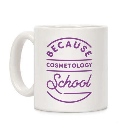 Because Cosmetology School Coffee Mug