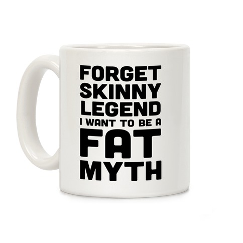 Forget Skinny Legend I Want To Be A Fat Myth Coffee Mug