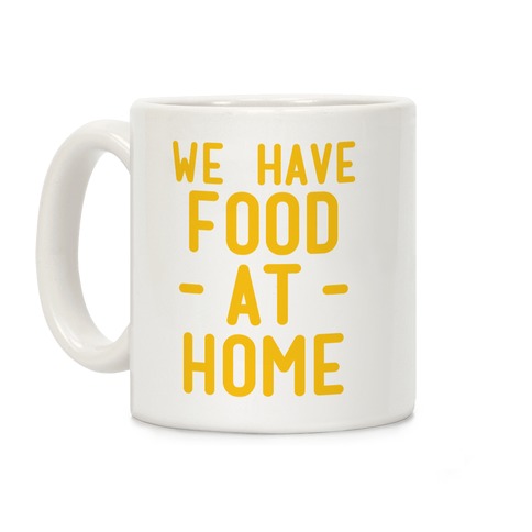 We Have Food at Home Coffee Mug
