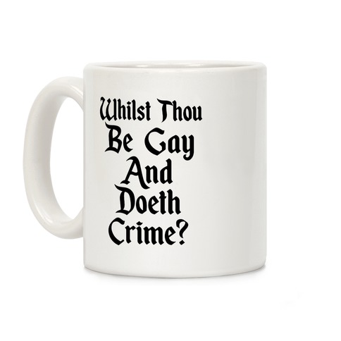 Whilst Thou Be Gay And Doeth Crime? Coffee Mug