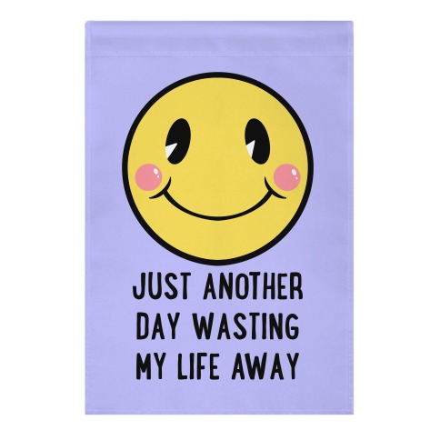 Just Another Day Wasting My Life Away Garden Flag