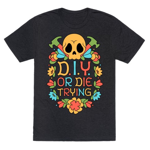 D.I.Y. Or Die Trying  T-Shirt