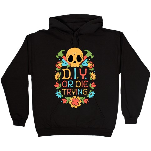 D.I.Y. Or Die Trying Hooded Sweatshirt