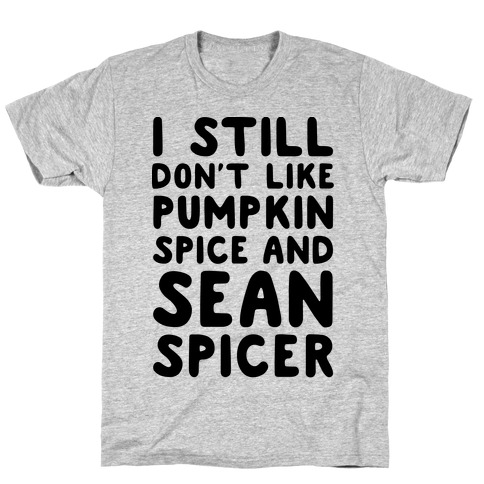 Don't Like Pumpkin Spice or Sean Spicer T-Shirt