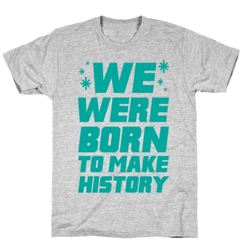 We Were Born To Make History T-Shirt