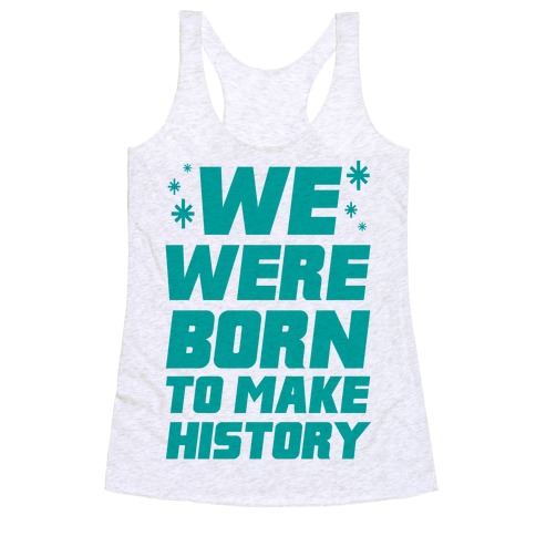 We Were Born To Make History Racerback Tank Top