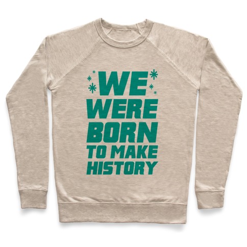 We Were Born To Make History Pullover