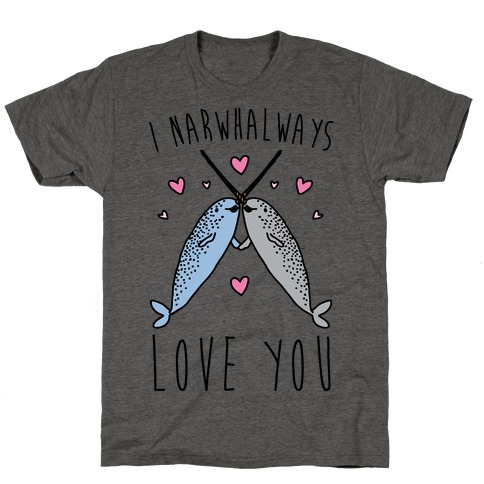 I Narwhal Ways Love You  T-Shirt