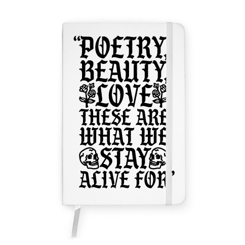 Poetry Beauty Love These Are What We Stay Alive For Quote Notebook