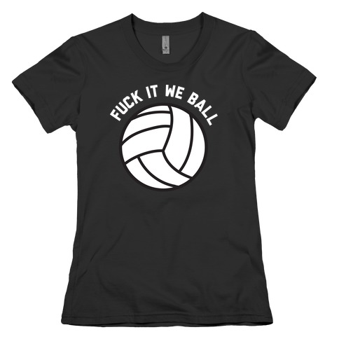 F*** It We Ball (Volleyball) Womens T-Shirt