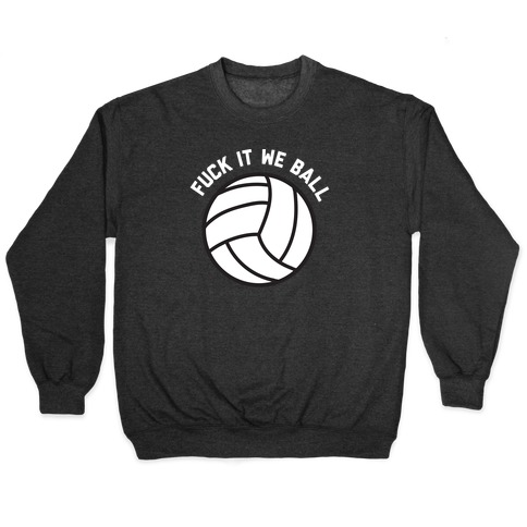 F*** It We Ball (Volleyball) Pullover