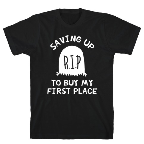 Saving Up To Buy My First Place Tombstone T-Shirt