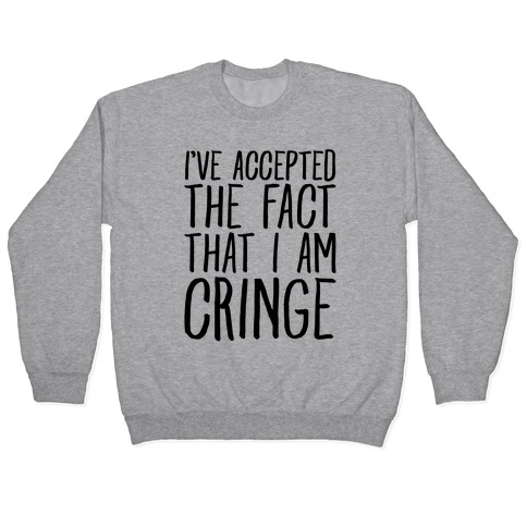 I've Accepted the Fact That I Am Cringe Pullover