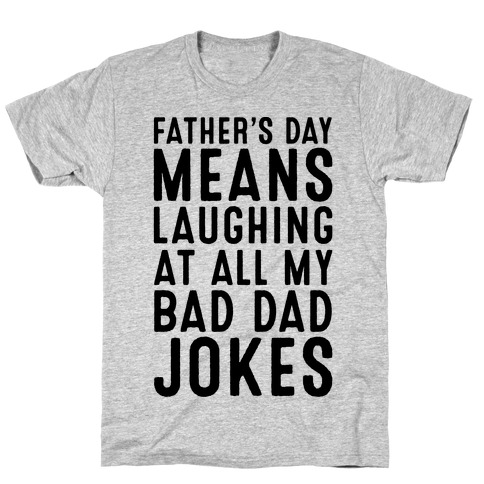 Father's Day Means Laughing At All My Bad Dad Jokes T-Shirt