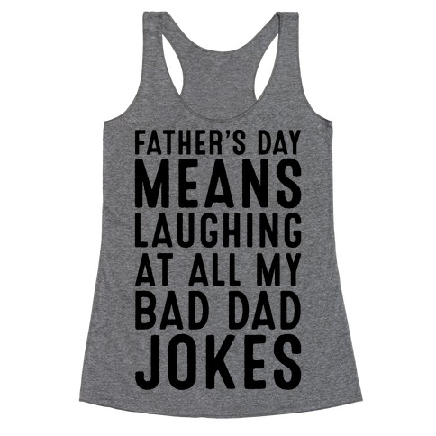 Father's Day Means Laughing At All My Bad Dad Jokes Racerback Tank Top